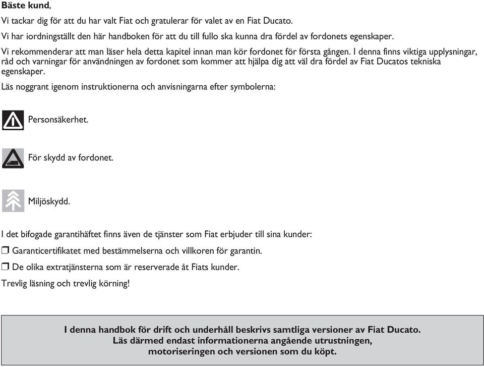 I denna finns viktiga upplysningar, råd och varningar för användningen av fordonet som kommer att hjälpa dig att väl dra fördel av Fiat Ducatos tekniska egenskaper.