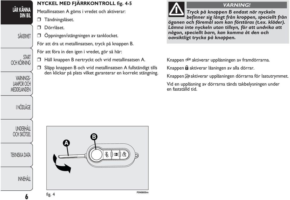 Släpp knappen B och vrid metallinsatsen A fullständigt tills den klickar på plats vilket garanterar en korrekt stängning.