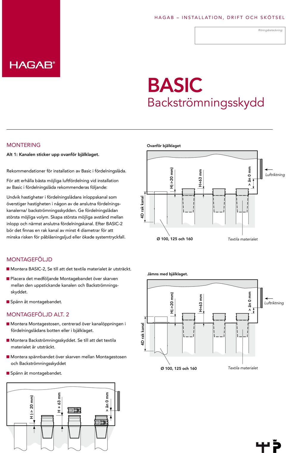 För att erhålla bästa möjliga luftfördelning vid installation av Basic i fördelningslåda rekommenderas följande: Luftriktning Undvik hastigheter i fördelningslådans inloppskanal som överstiger