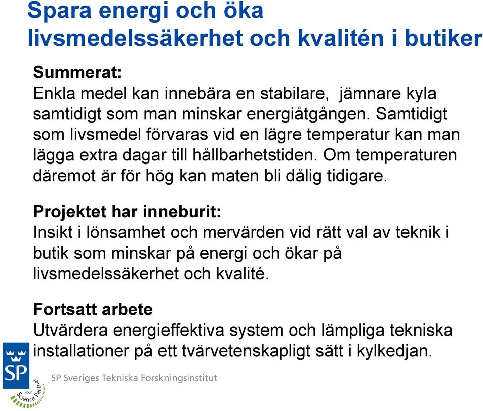 Om temperaturen däremot är för hög kan maten bli dålig tidigare.