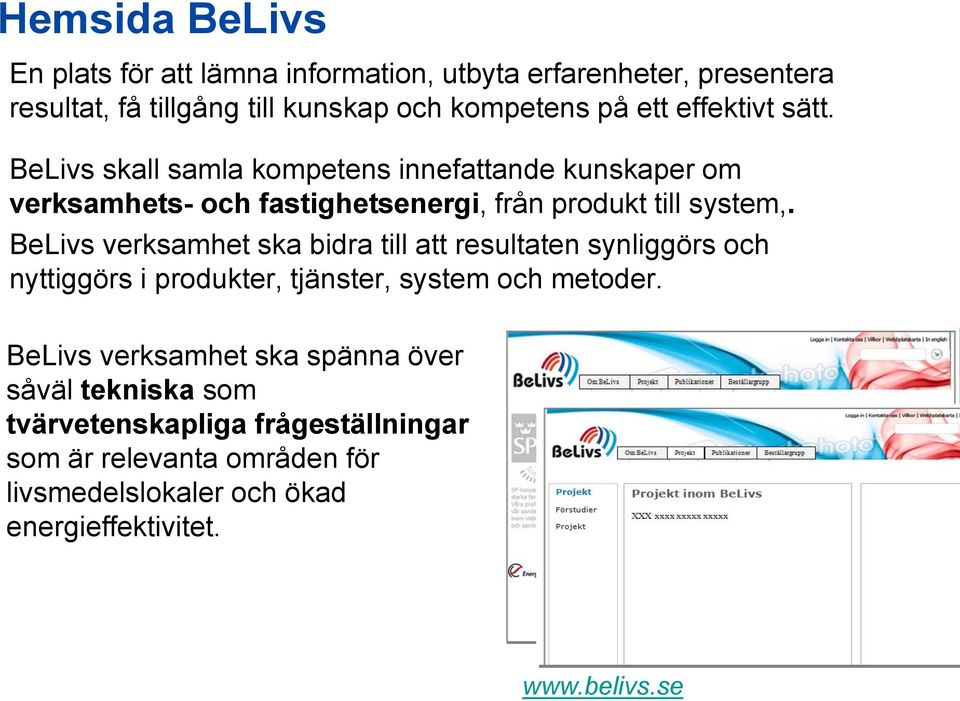 BeLivs verksamhet ska bidra till att resultaten synliggörs och nyttiggörs i produkter, tjänster, system och metoder.