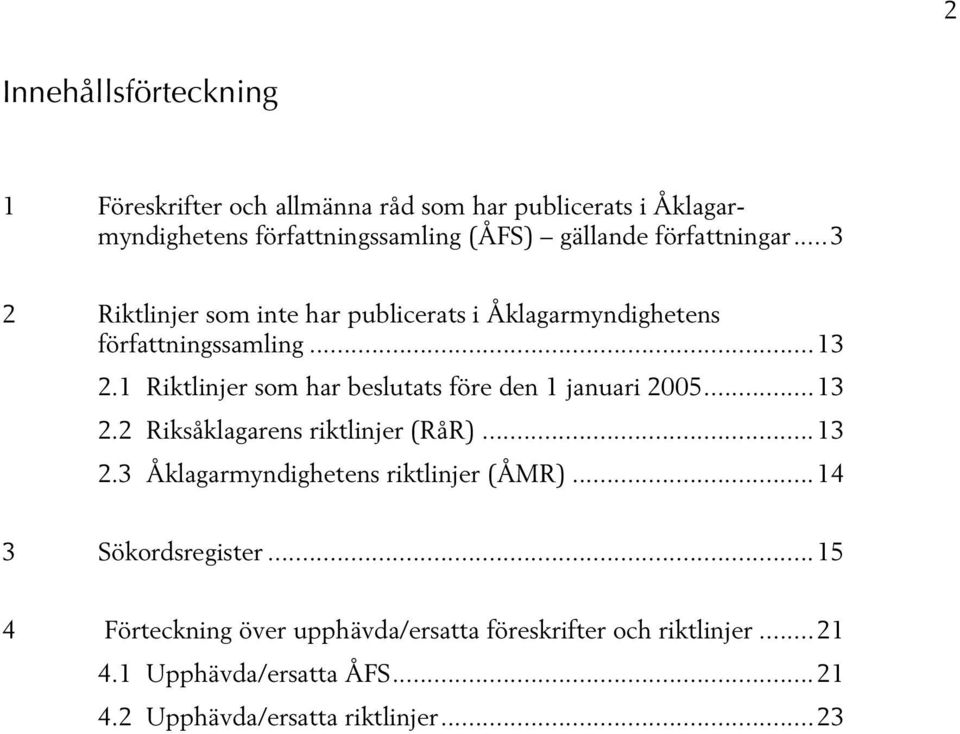 1 Riktlinjer som har beslutats före den 1 januari 2005... 13 2.2 Riksåklagarens riktlinjer (RåR)... 13 2.3 s riktlinjer (ÅMR).