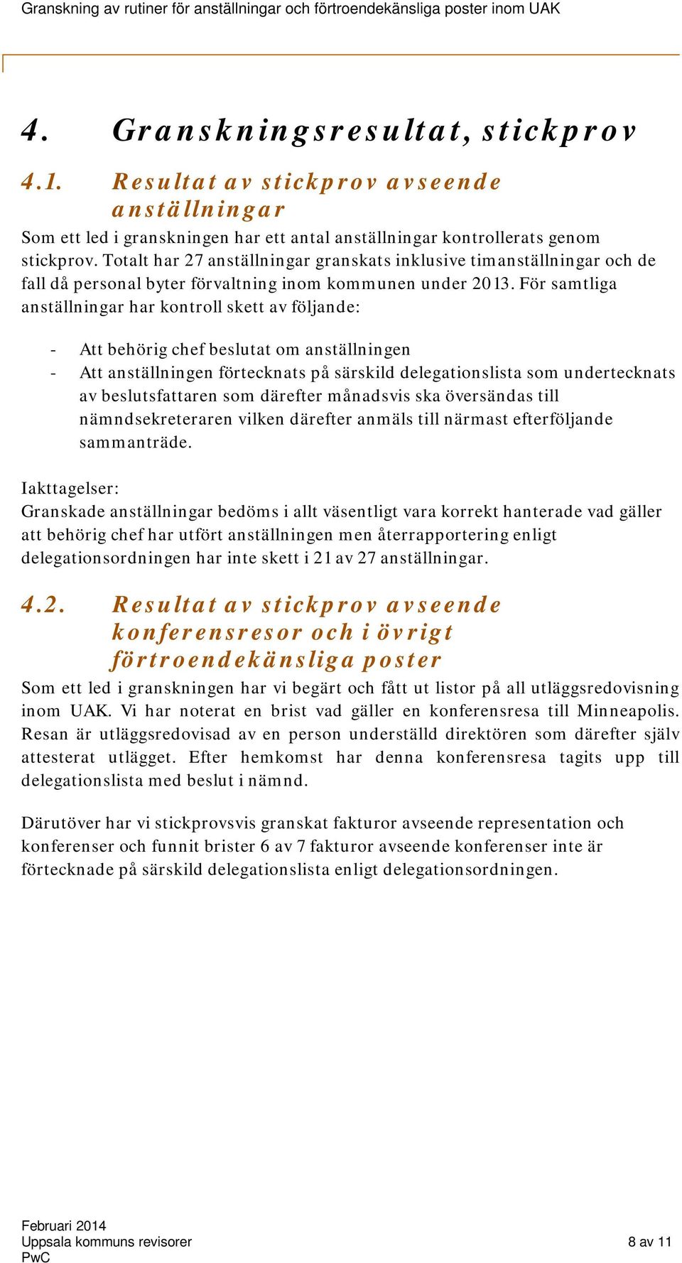 För samtliga anställningar har kontroll skett av följande: - Att behörig chef beslutat om anställningen - Att anställningen förtecknats på särskild delegationslista som undertecknats av