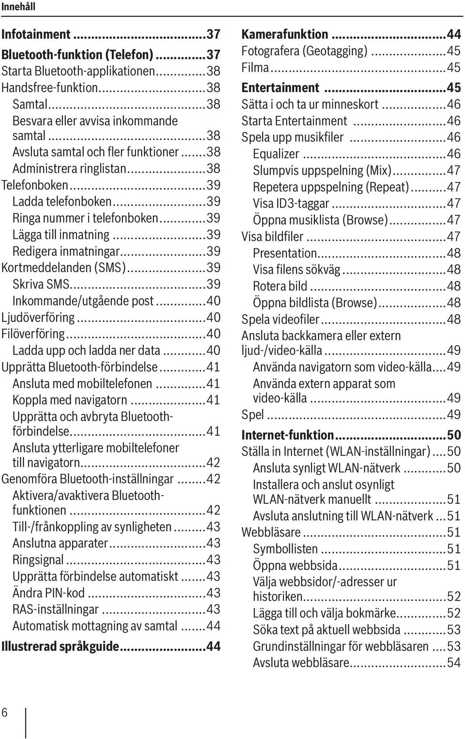 ..39 Kortmeddelanden (SMS)...39 Skriva SMS...39 Inkommande/utgående post...40 Ljudöverföring...40 Filöverföring...40 Ladda upp och ladda ner data...40 Upprätta Bluetooth-förbindelse.