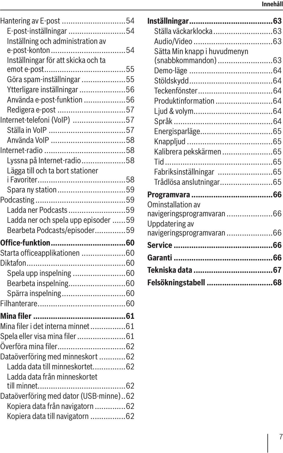 ..58 Lägga till och ta bort stationer i Favoriter...58 Spara ny station...59 Podcasting...59 Ladda ner Podcasts...59 Ladda ner och spela upp episoder...59 Bearbeta Podcasts/episoder.