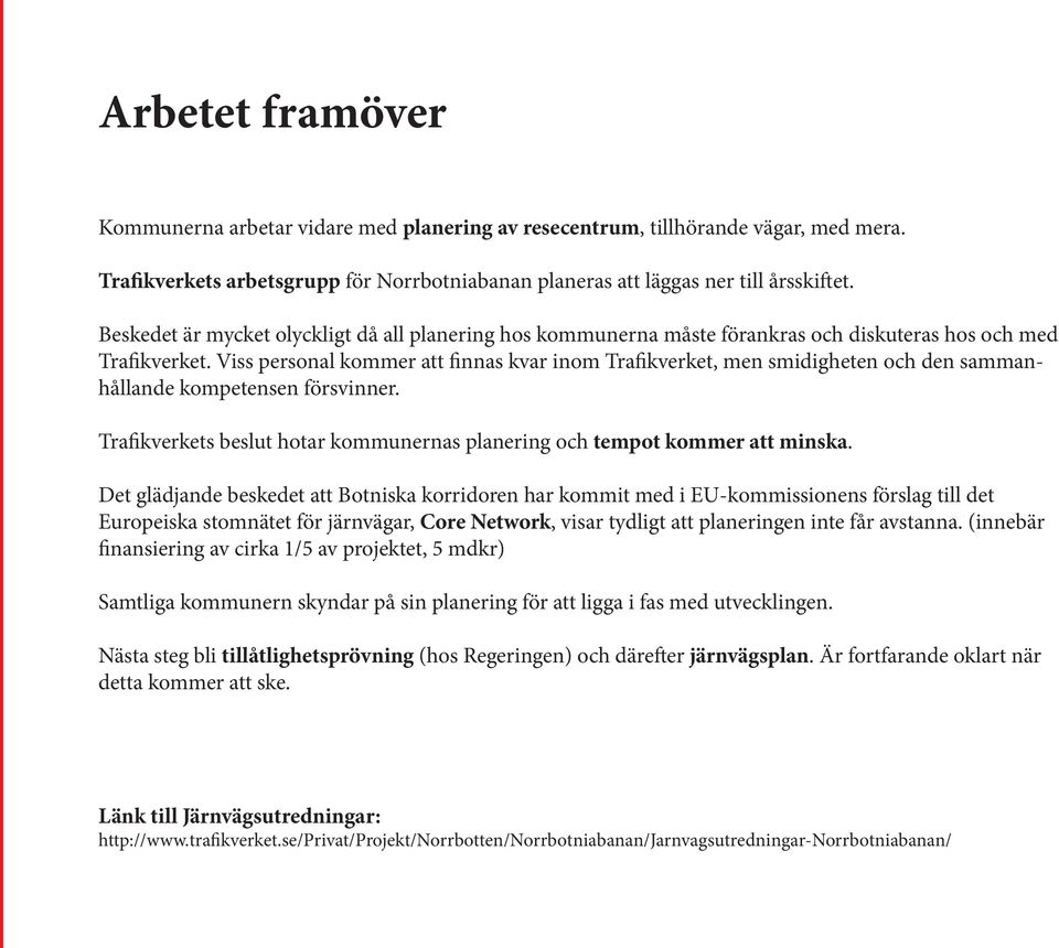 Viss personal kommer att finnas kvar inom Trafikverket, men smidigheten och den sammanhållande kompetensen försvinner. Trafikverkets beslut hotar kommunernas planering och tempot kommer att minska.