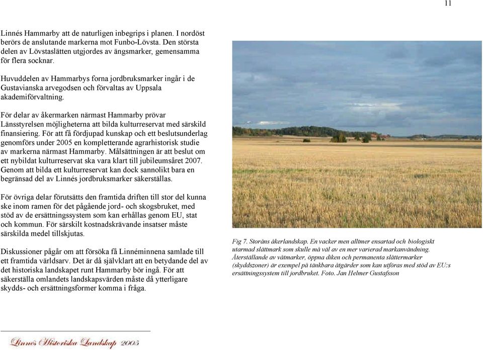 Huvuddelen av Hammarbys forna jordbruksmarker ingår i de Gustavianska arvegodsen och förvaltas av Uppsala akademiförvaltning.