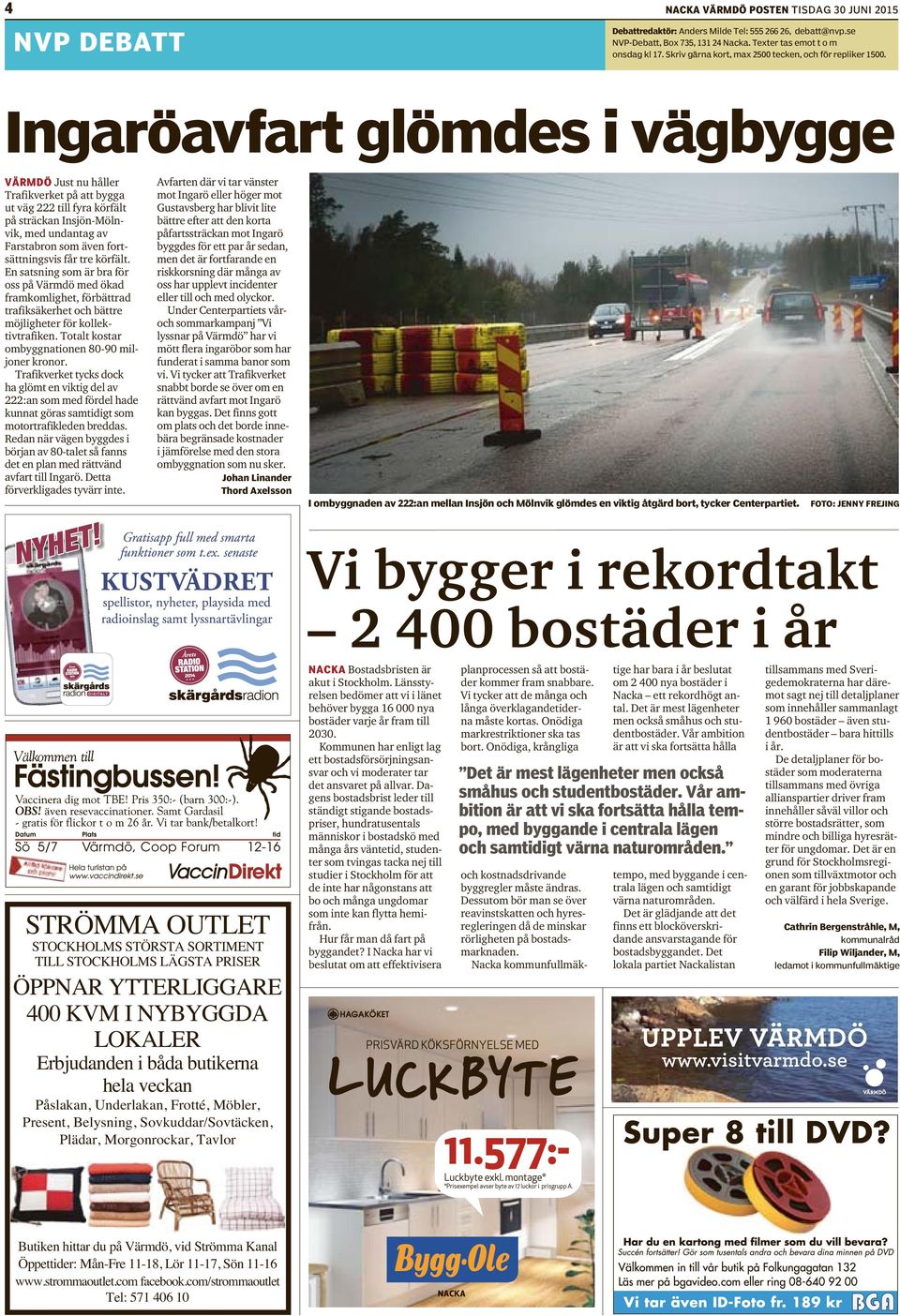 Ingaröavfart glömdes i vägbygge VÄRMDÖ Just nu håller Trafikverket på att bygga ut väg 222 till fyra körfält på sträckan Insjön-Mölnvik, med undantag av Farstabron som även fortsättningsvis får tre