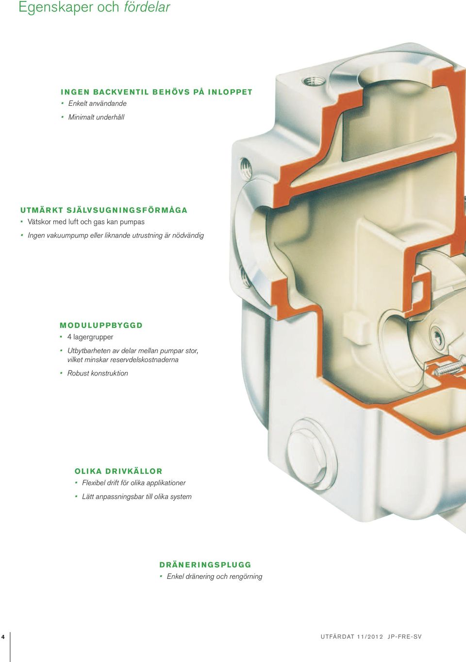 MODULUPPBYGGD 4 lagergrupper Utbytbarheten av delar mellan pumpar stor, vilket minskar reservdelskostnaderna Robust