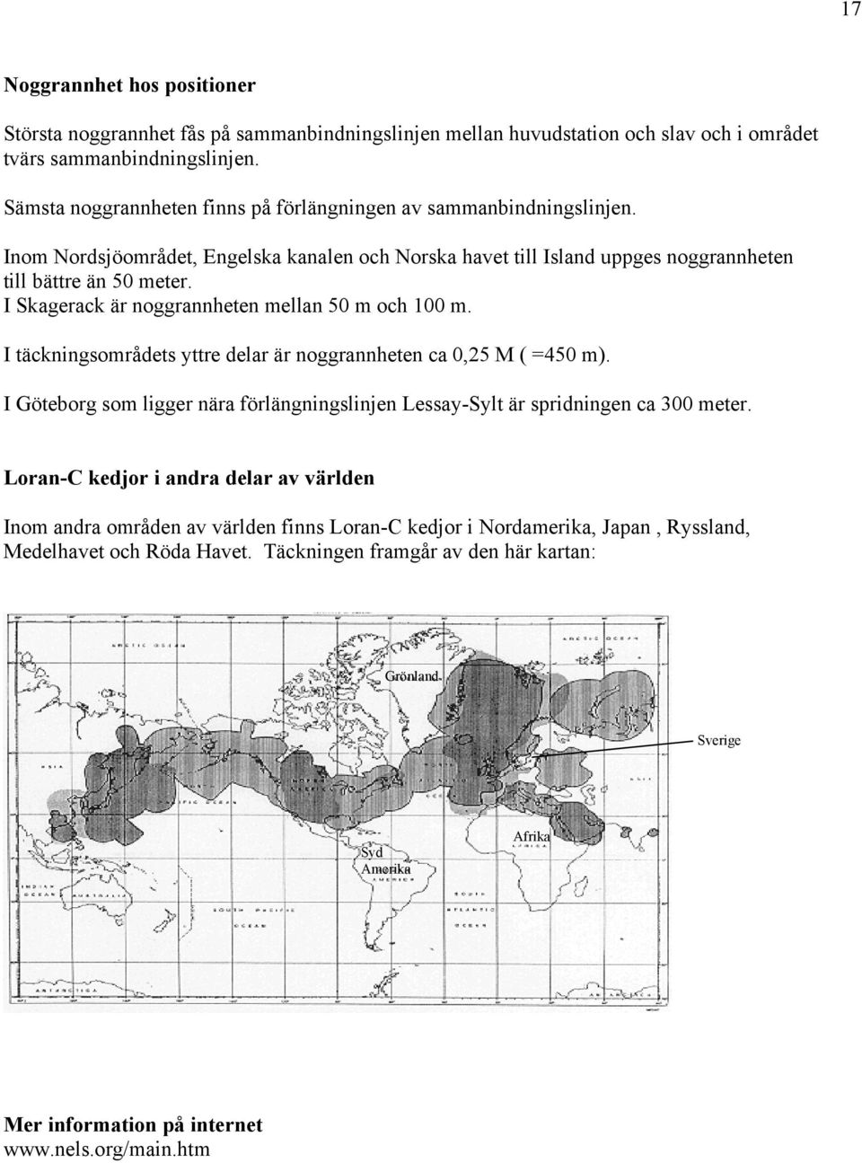 I Skagerack är noggrannheten mellan 50 m och 100 m. I täckningsområdets yttre delar är noggrannheten ca 0,25 M ( =450 m).