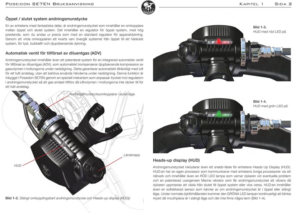 Genom att vrida omkopplaren ett kvarts varv övergår systemet från öppet till ett helslutet system, för tyst, bubbelfri och djupoberoende dykning. Bild 1-3. HUD med röd LED på.