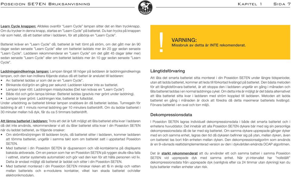 Batteriet kräver en Learn Cycle då; batteriet är helt tömt på ström, om det gått mer än 90 dagar sedan senaste Learn Cycle eller om batteriet laddats mer än 20 ggr sedan senaste Learn Cycle.