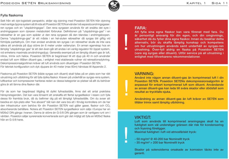 Definitionen på utspädnings-gas i en rebreather är en gas som späder ut den rena syrgasen då den blandas i andningsloopen.