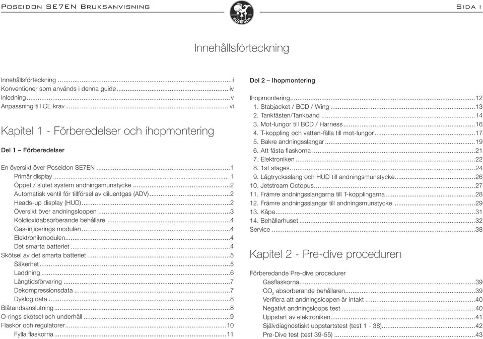 ..2 Automatisk ventil för tillförsel av diluentgas (ADV)...2 Heads-up display (HUD)...2 Översikt över andningsloopen...3 Koldioxidabsorberande behållare...4 Gas-injicerings modulen.