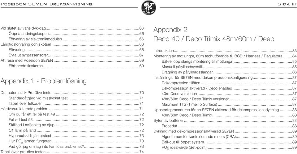 ..71 Hårdvarurelaterade problem...71 Om du får ett fel på test 49...72 Fel vid test 53...72 Skillnad i avläsning av djup...72 C1 larm på land...72 Hyperoxiskt linjäritetstest.