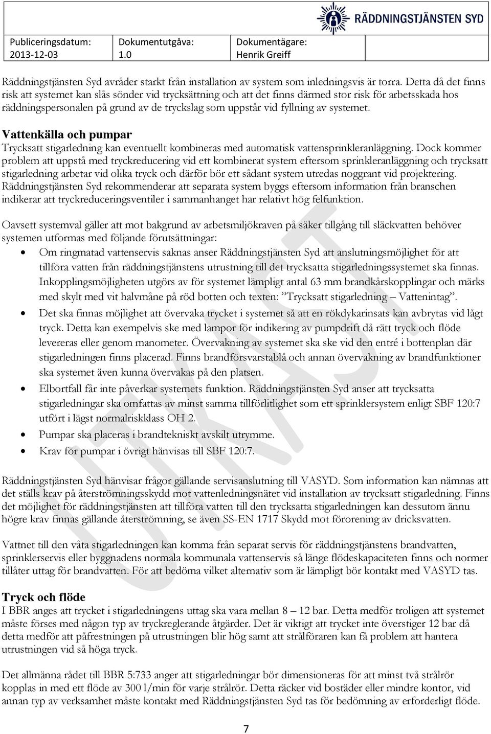 systemet. Vattenkälla och pumpar Trycksatt stigarledning kan eventuellt kombineras med automatisk vattensprinkleranläggning.