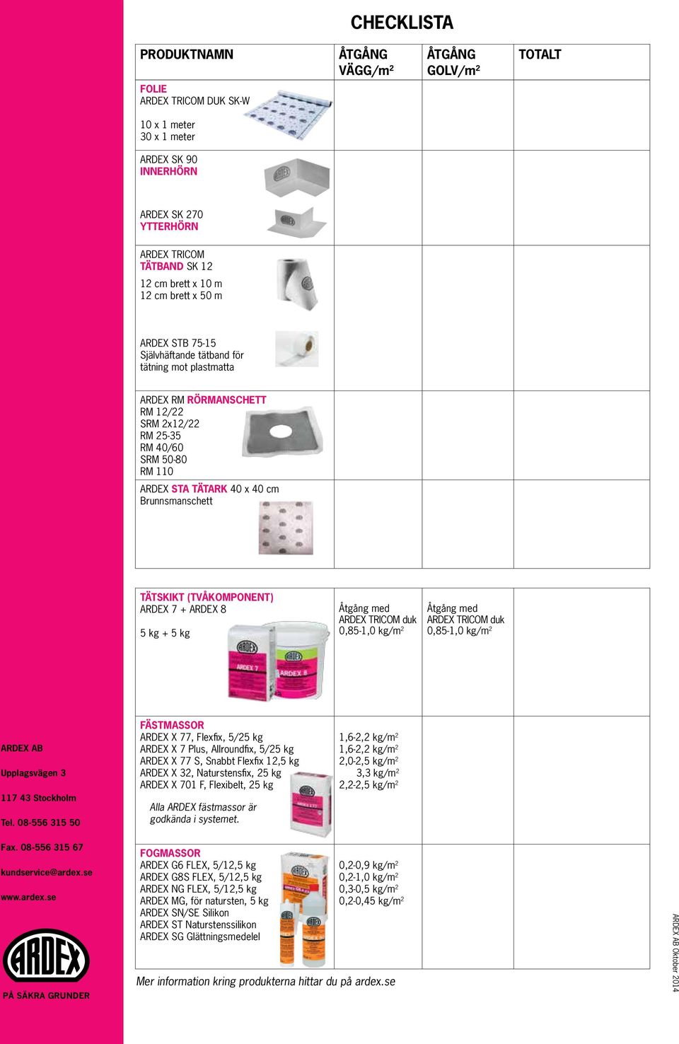 Brunnsmanschett TÄTSKIKT (TVÅKOMPONENT) ARDEX 7 + ARDEX 8 5 kg + 5 kg Åtgång med ARDEX TRICOM duk 0,85-1,0 kg/m 2 Åtgång med ARDEX TRICOM duk 0,85-1,0 kg/m 2 ARDEX AB Upplagsvägen 3 117 43 Stockholm