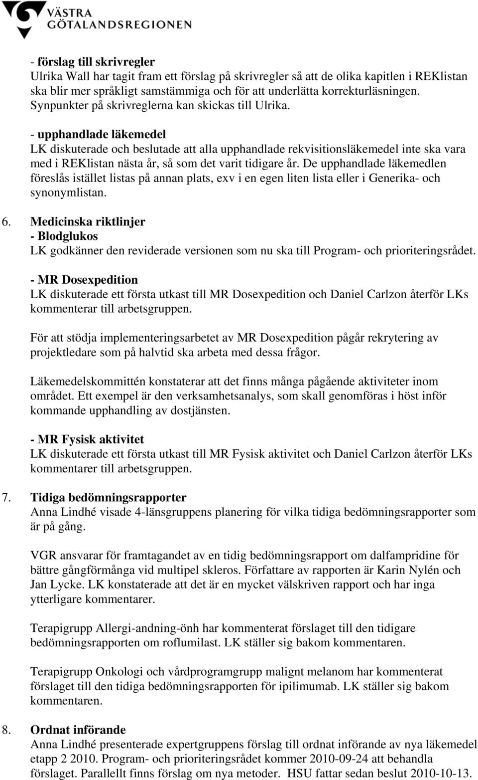 - upphandlade läkemedel LK diskuterade och beslutade att alla upphandlade rekvisitionsläkemedel inte ska vara med i REKlistan nästa år, så som det varit tidigare år.