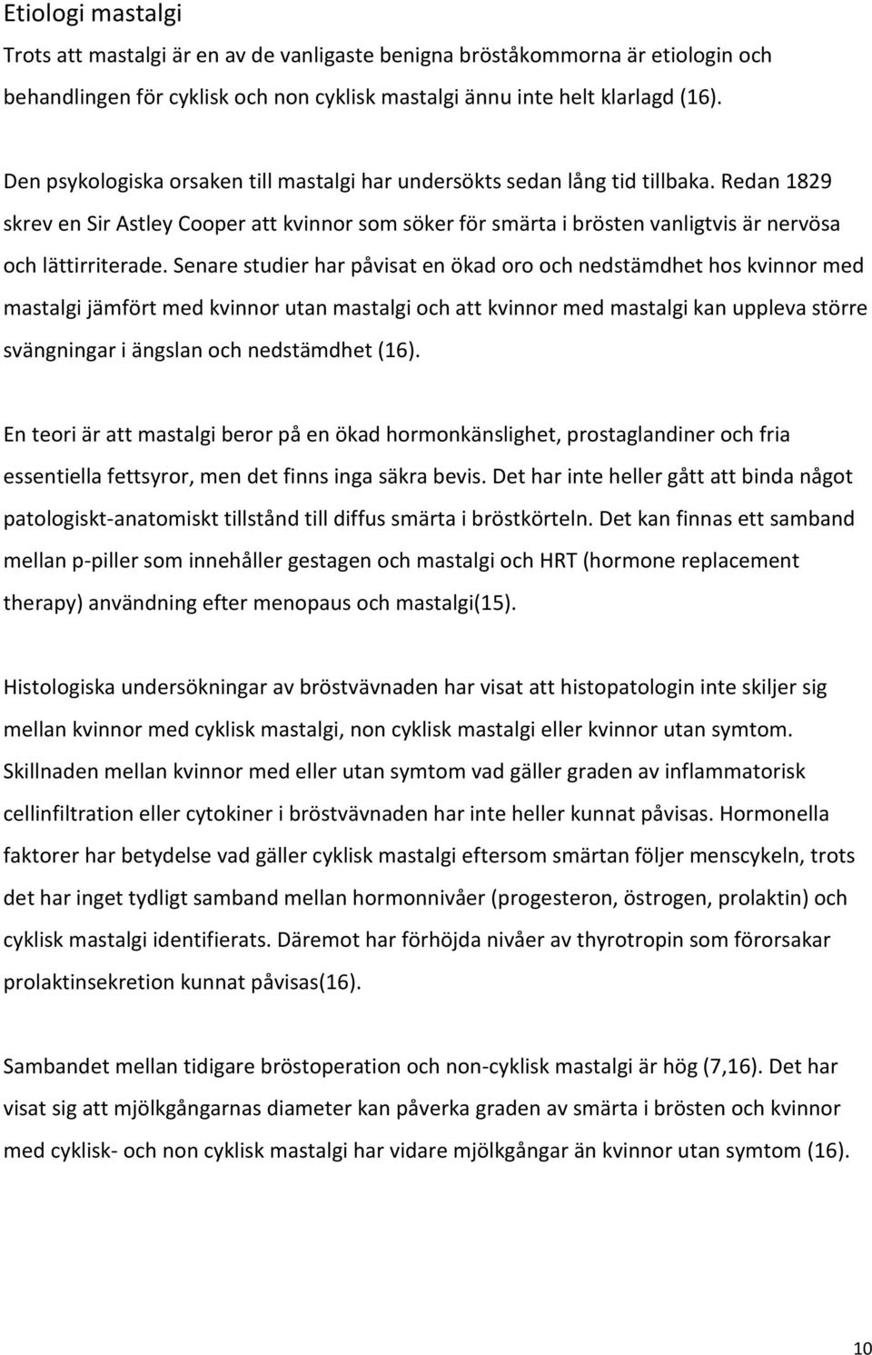 Redan 1829 skrev en Sir Astley Cooper att kvinnor som söker för smärta i brösten vanligtvis är nervösa och lättirriterade.