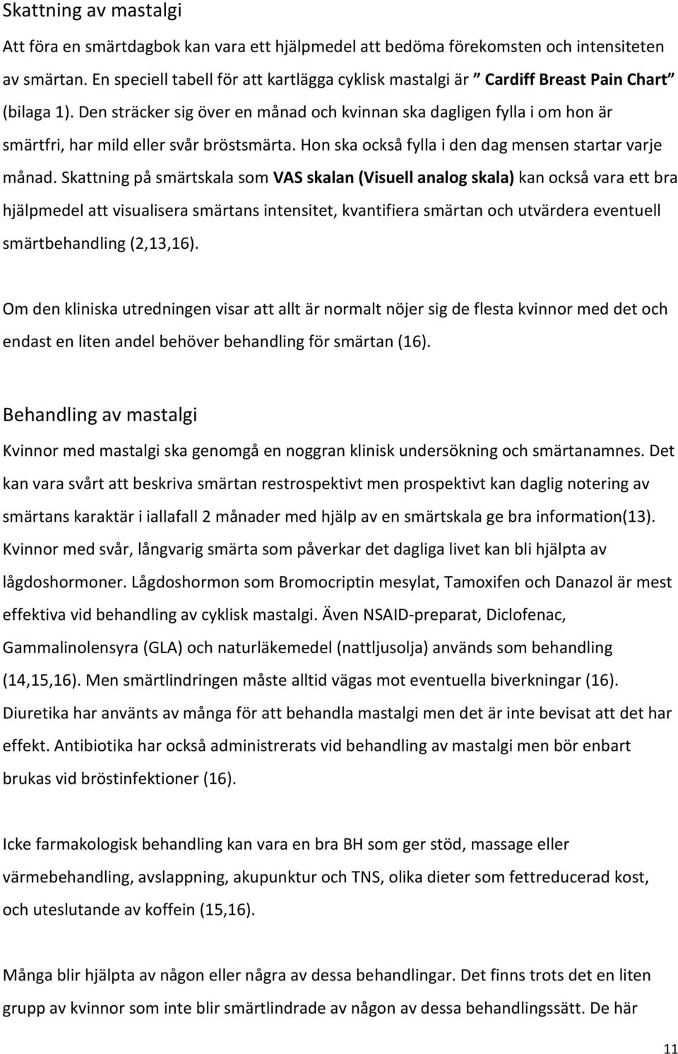 Den sträcker sig över en månad och kvinnan ska dagligen fylla i om hon är smärtfri, har mild eller svår bröstsmärta. Hon ska också fylla i den dag mensen startar varje månad.