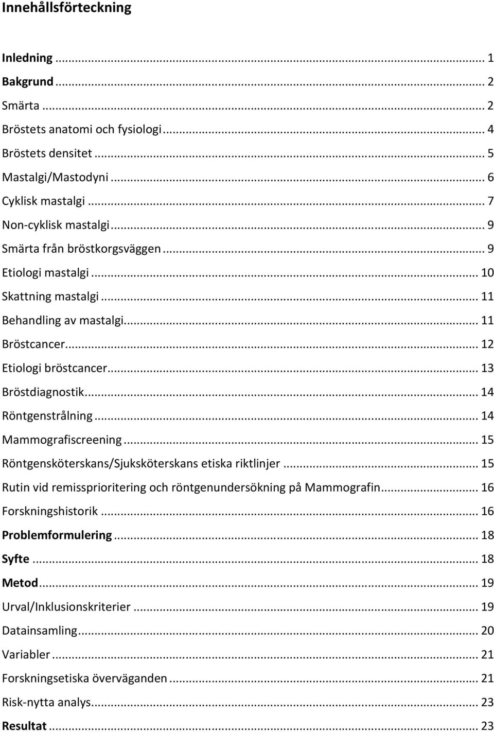 .. 14 Röntgenstrålning... 14 Mammografiscreening... 15 Röntgensköterskans/Sjuksköterskans etiska riktlinjer... 15 Rutin vid remissprioritering och röntgenundersökning på Mammografin.