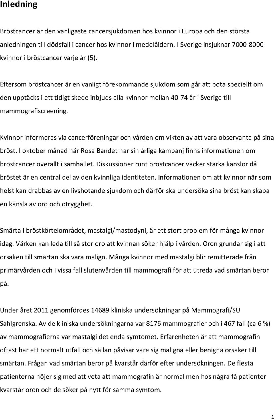 Eftersom bröstcancer är en vanligt förekommande sjukdom som går att bota speciellt om den upptäcks i ett tidigt skede inbjuds alla kvinnor mellan 40-74 år i Sverige till mammografiscreening.