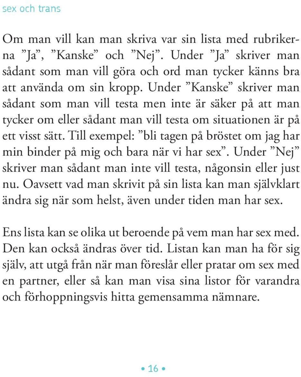 Till exempel: bli tagen på bröstet om jag har min binder på mig och bara när vi har sex. Under Nej skriver man sådant man inte vill testa, någonsin eller just nu.