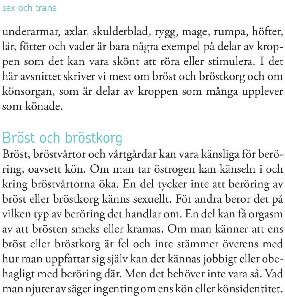 Bröst och bröstkorg Bröst, bröstvårtor och vårtgårdar kan vara känsliga för beröring, oavsett kön. Om man tar östrogen kan känseln i och kring bröstvårtorna öka.