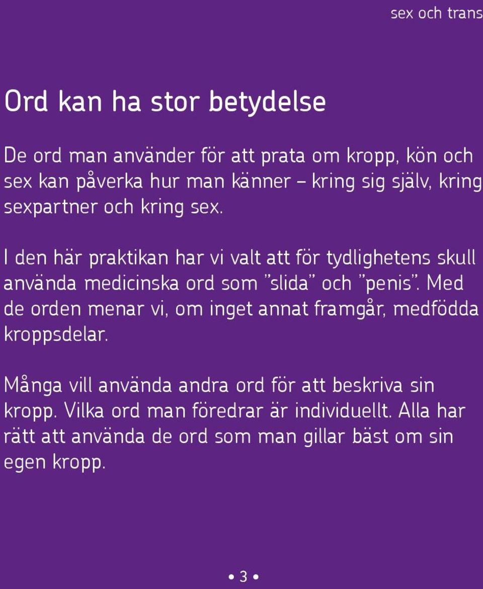 I den här praktikan har vi valt att för tydlighetens skull använda medicinska ord som slida och penis.