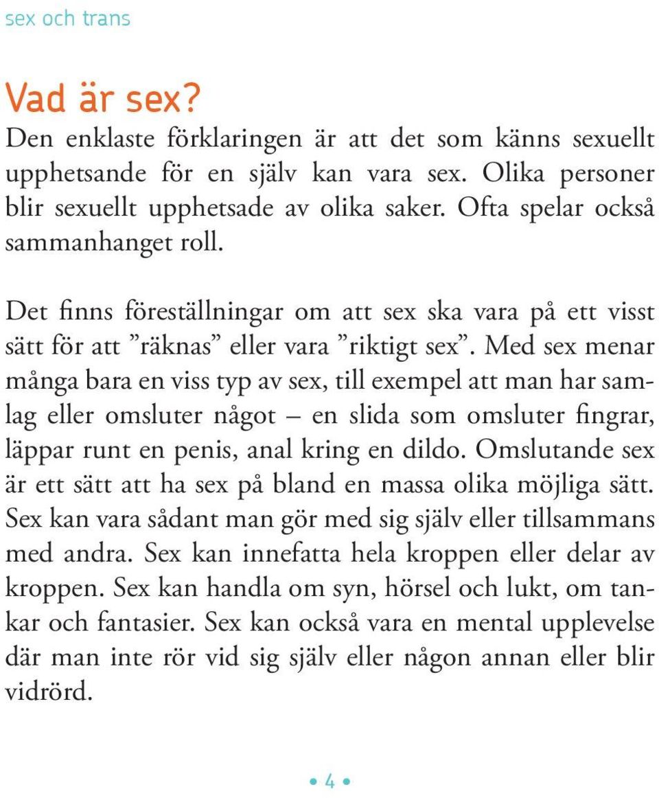 Med sex menar många bara en viss typ av sex, till exempel att man har samlag eller omsluter något en slida som omsluter fingrar, läppar runt en penis, anal kring en dildo.