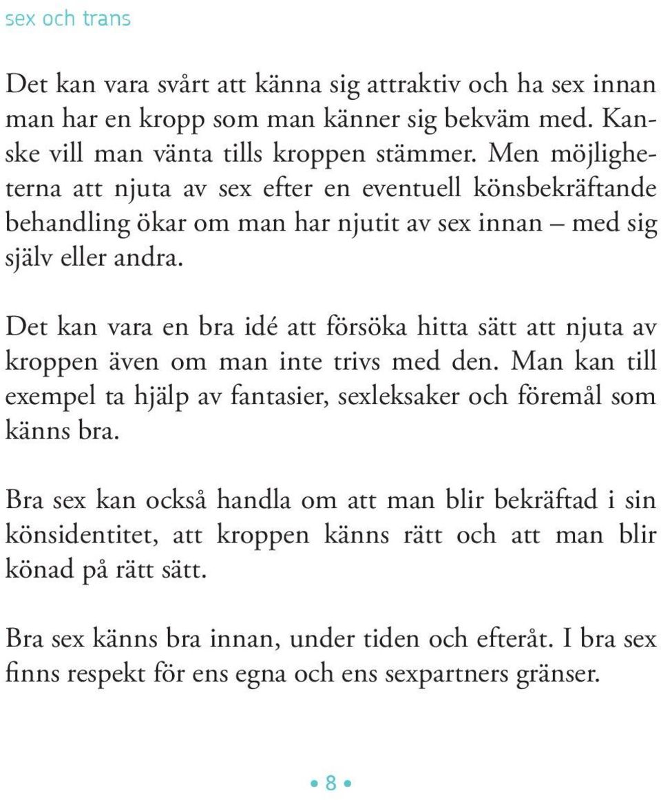 Det kan vara en bra idé att försöka hitta sätt att njuta av kroppen även om man inte trivs med den. Man kan till exempel ta hjälp av fantasier, sexleksaker och föremål som känns bra.