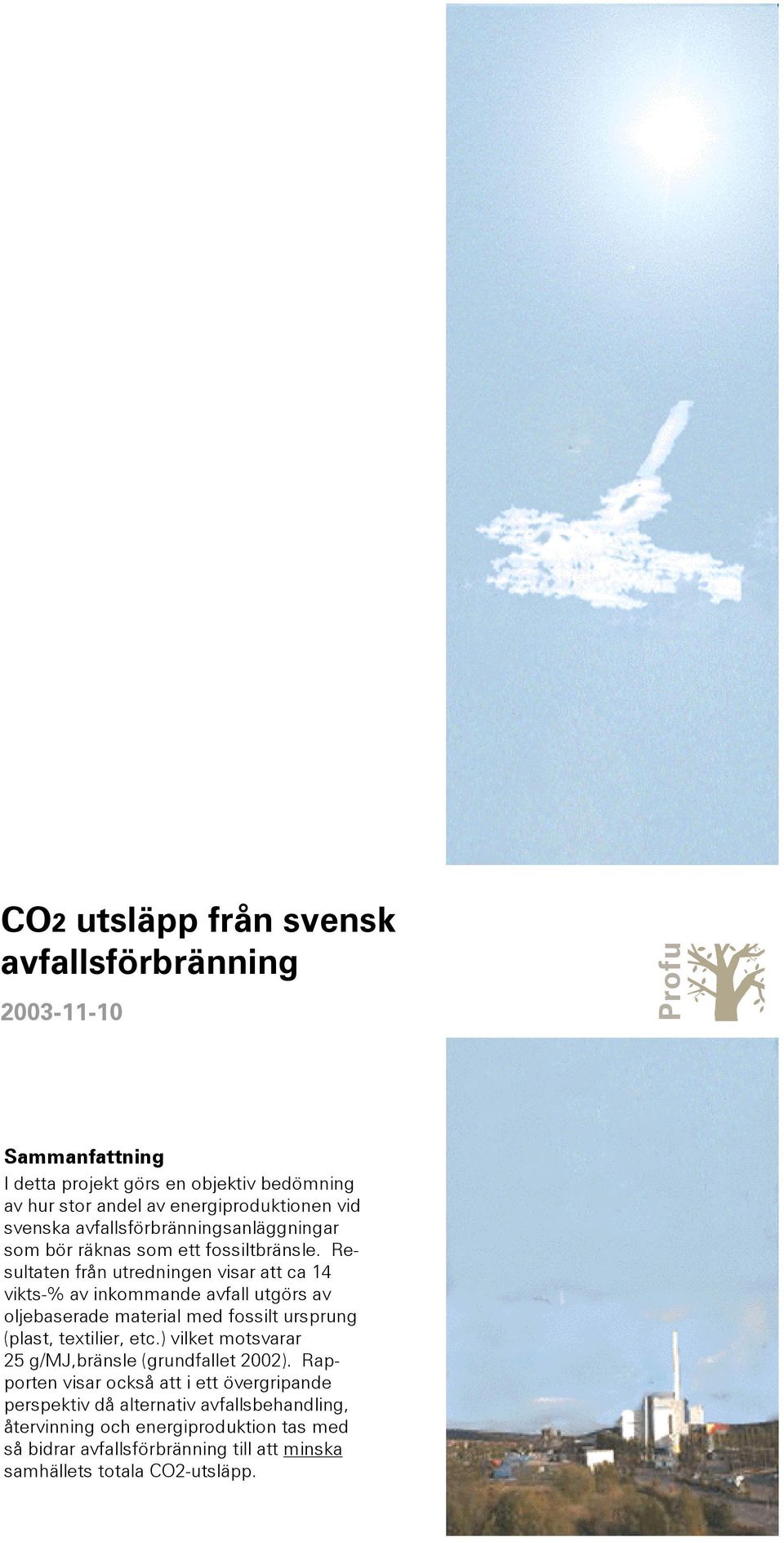 Resultaten från utredningen visar att ca 14 vikts-% av inkommande avfall utgörs av oljebaserade material med fossilt ursprung (plast, textilier, etc.