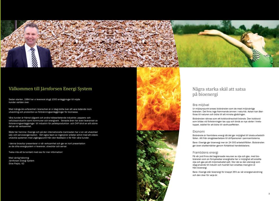 Våra kunder är främst sågverk och andra träbearbetande industrier, pappers- och cellulosaindustrin samt kommuner och energiverk.