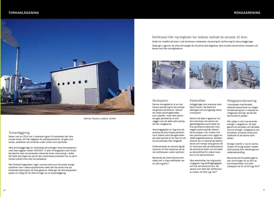 Detta gör vi genom tre olika teknologier för att på så sätt tillgodose våra kunders ekonomiska intressen och deras krav från myndigheterna.