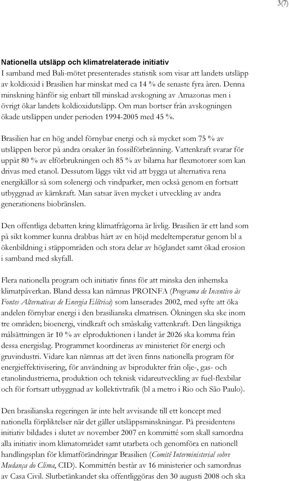 Om man bortser från avskogningen ökade utsläppen under perioden 1994-2005 med 45 %.