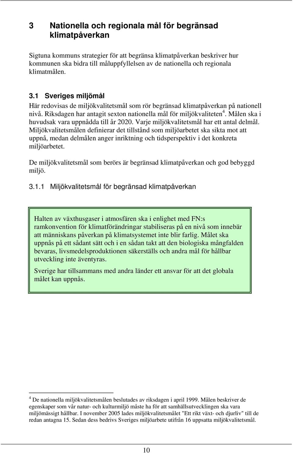 Målen ska i huvudsak vara uppnådda till år 2020. Varje miljökvalitetsmål har ett antal delmål.