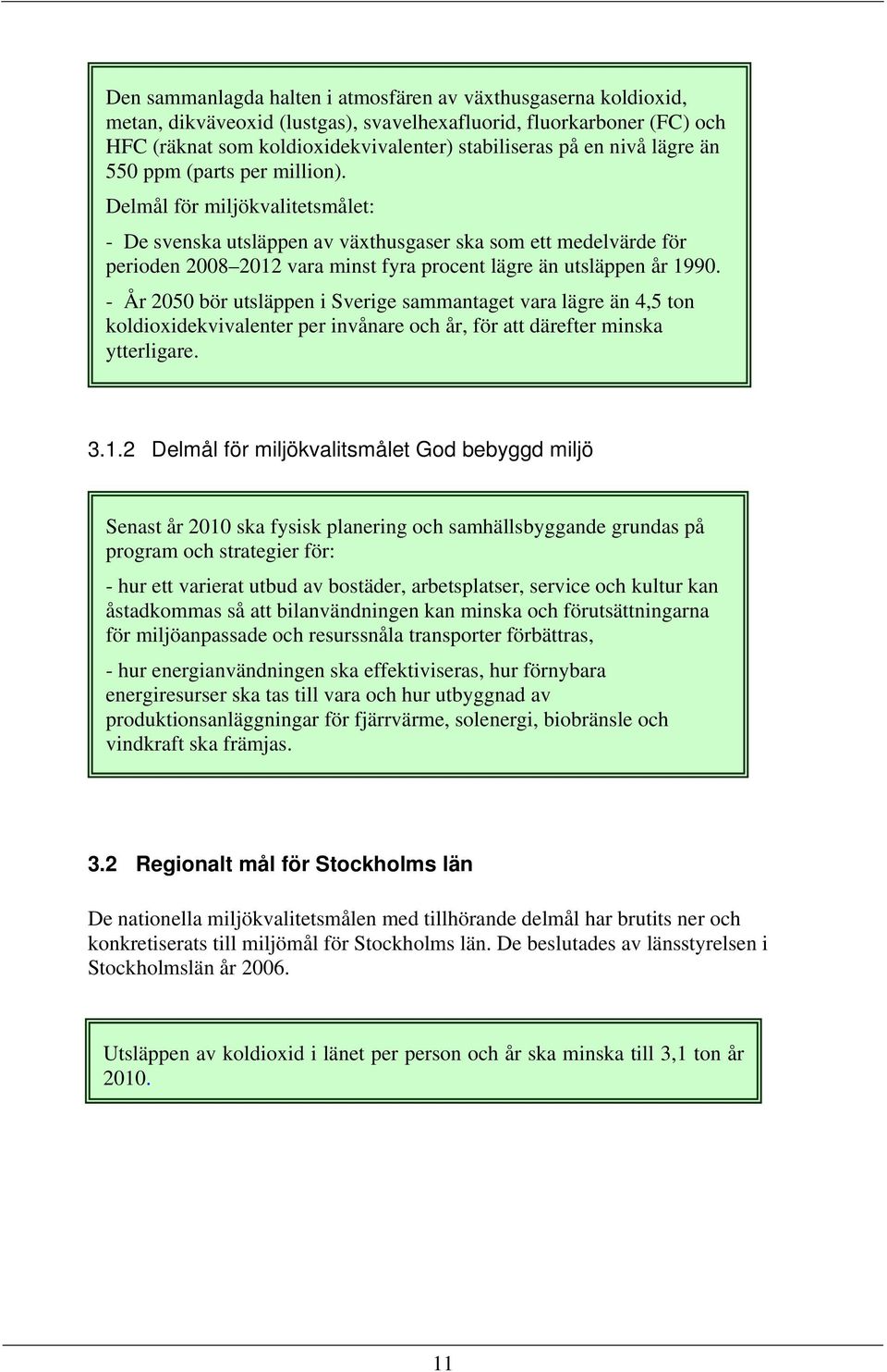 Delmål för miljökvalitetsmålet: - De svenska utsläppen av växthusgaser ska som ett medelvärde för perioden 2008 2012 vara minst fyra procent lägre än utsläppen år 1990.