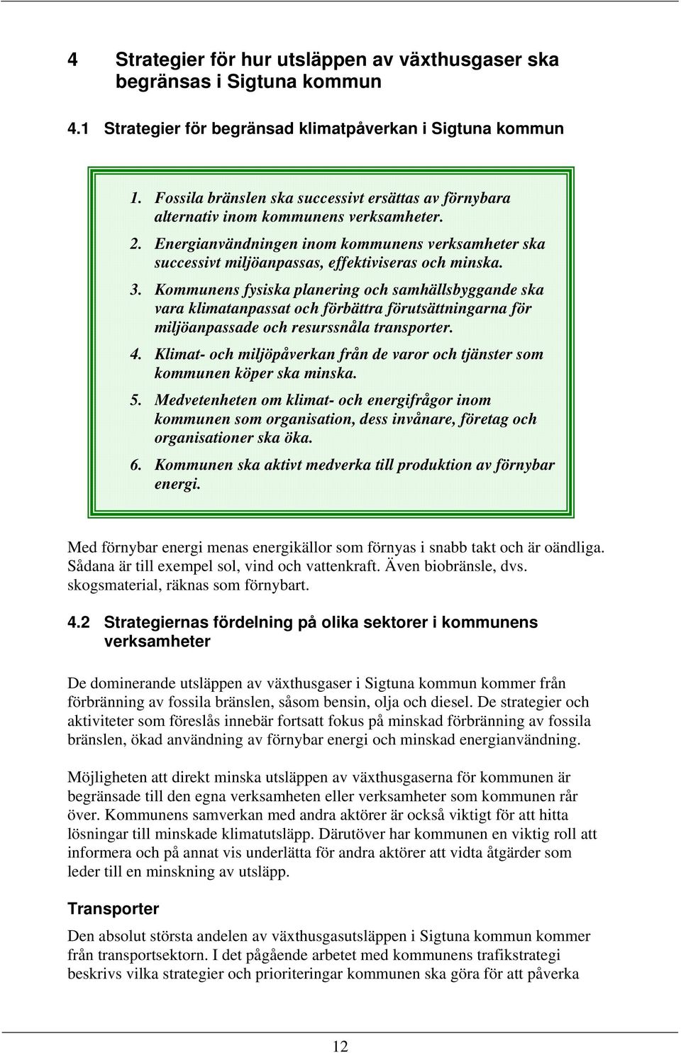 3. Kommunens fysiska planering och samhällsbyggande ska vara klimatanpassat och förbättra förutsättningarna för miljöanpassade och resurssnåla transporter. 4.