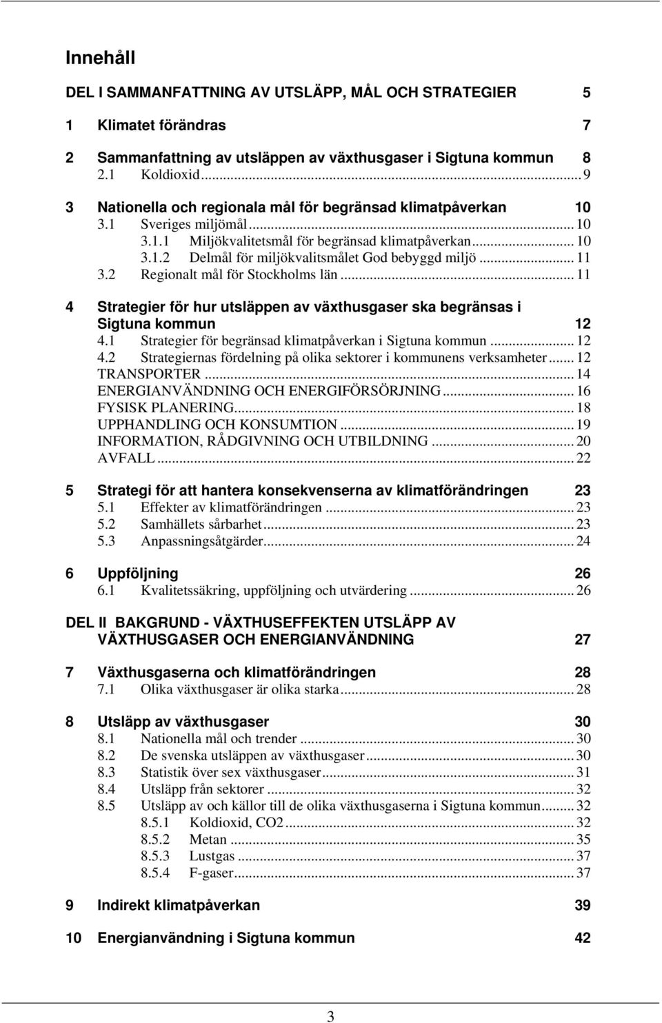 .. 11 3.2 Regionalt mål för Stockholms län... 11 4 Strategier för hur utsläppen av växthusgaser ska begränsas i Sigtuna kommun 12 4.