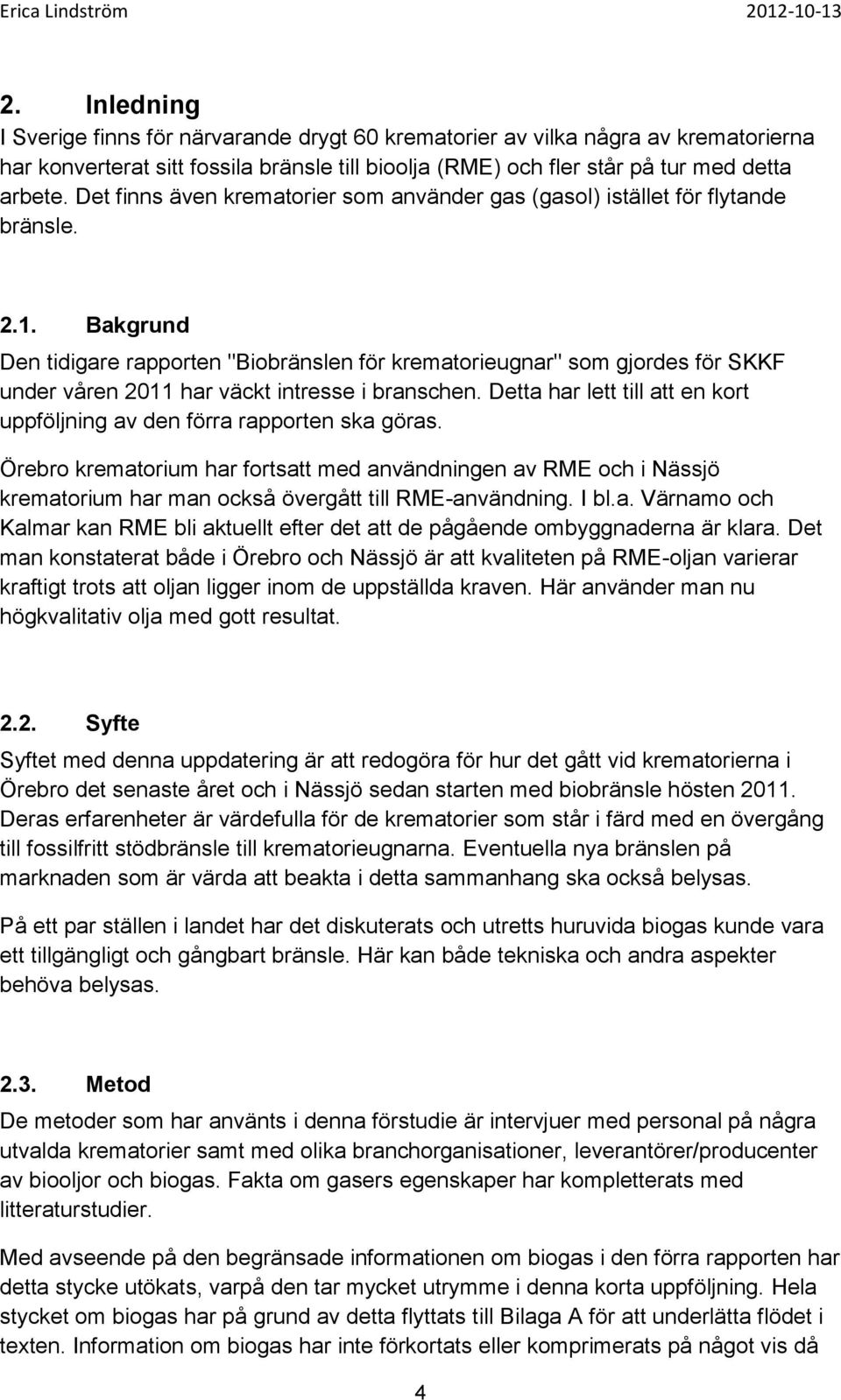 Bakgrund Den tidigare rapporten "Biobränslen för krematorieugnar" som gjordes för SKKF under våren 2011 har väckt intresse i branschen.