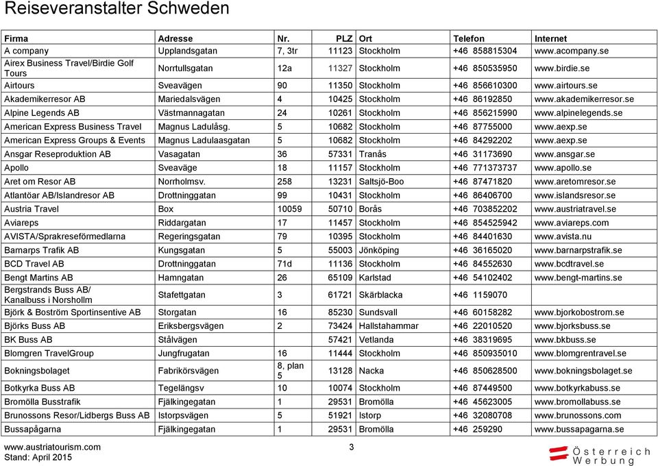 se Akademikerresor AB Mariedalsvägen 4 10425 Stockholm +46 86192850 www.akademikerresor.se Alpine Legends AB Västmannagatan 24 10261 Stockholm +46 856215990 www.alpinelegends.