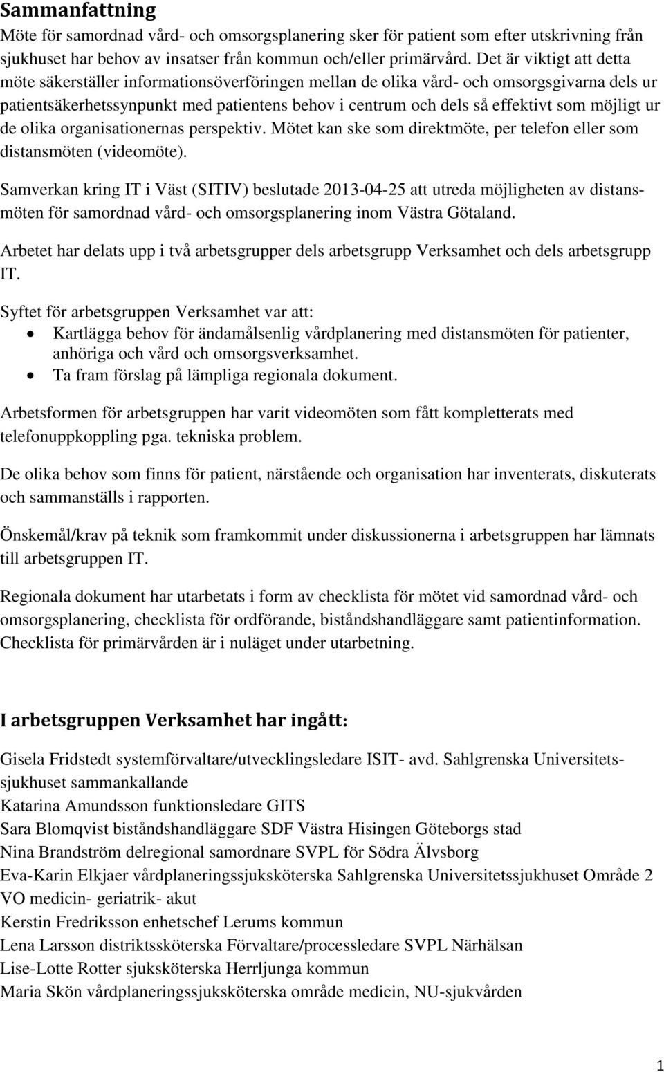 möjligt ur de olika organisationernas perspektiv. Mötet kan ske som direktmöte, per telefon eller som distansmöten (videomöte).