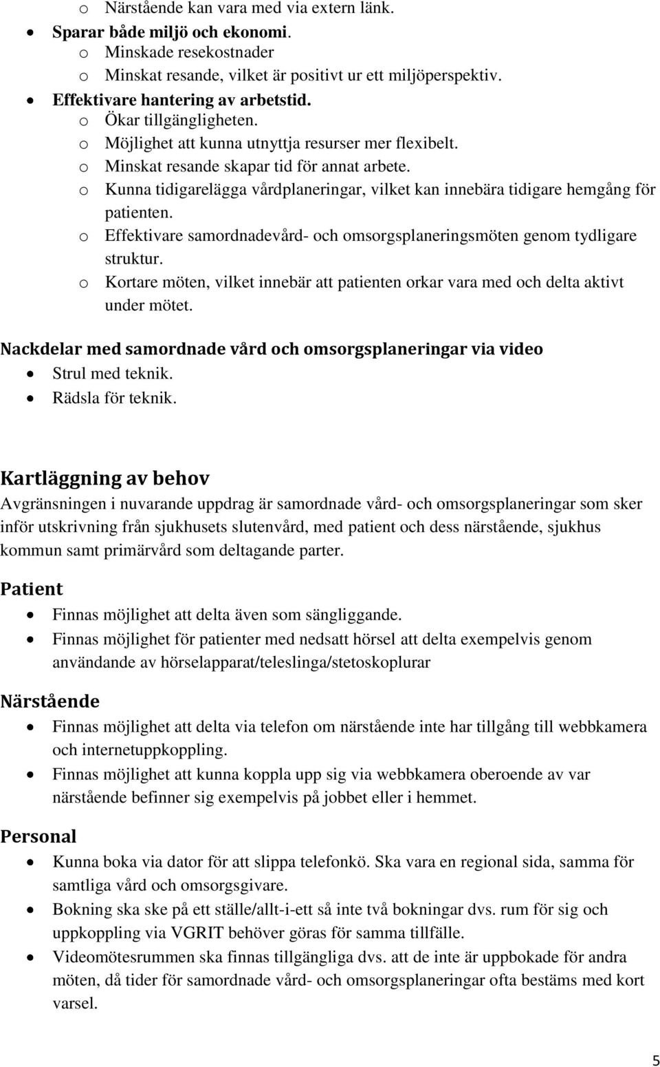 o Kunna tidigarelägga vårdplaneringar, vilket kan innebära tidigare hemgång för patienten. o Effektivare samordnadevård- och omsorgsplaneringsmöten genom tydligare struktur.