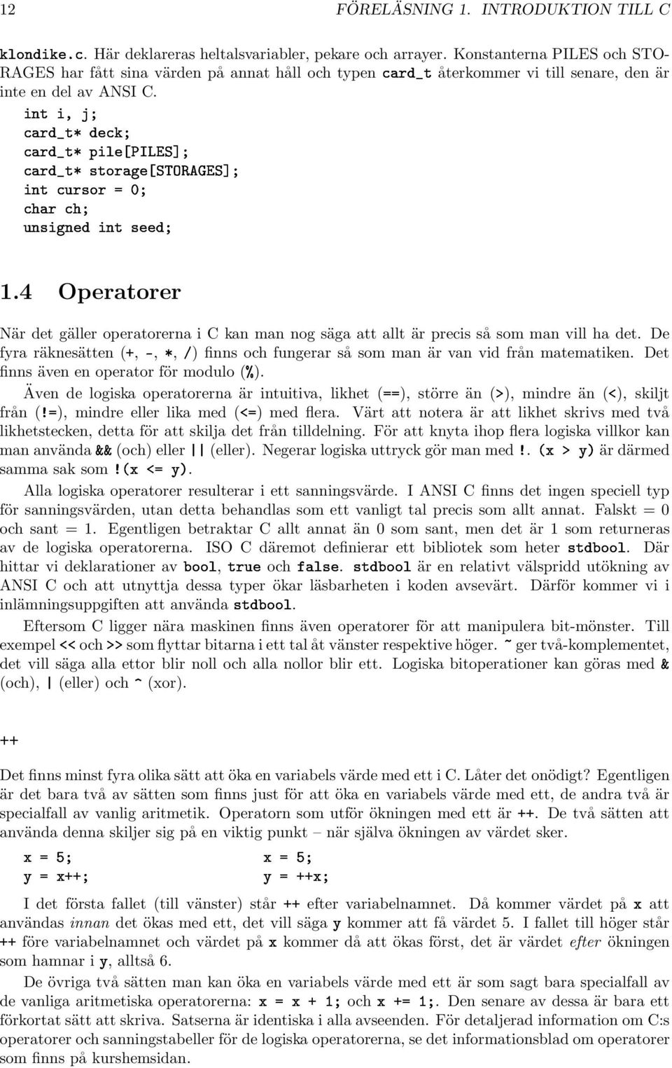 4 Operatorer När det gäller operatorerna i C kan man nog säga att allt är precis så som man vill ha det. De fyra räknesätten (,¹,,») finns och fungerar så som man är van vid från matematiken.
