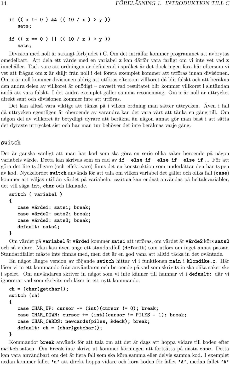 Tack vare att ordningen är definierad i språket är det dock ingen fara här eftersom vi vet att frågan omüär skiljt från noll i det första exemplet kommer att utföras innan divisionen.