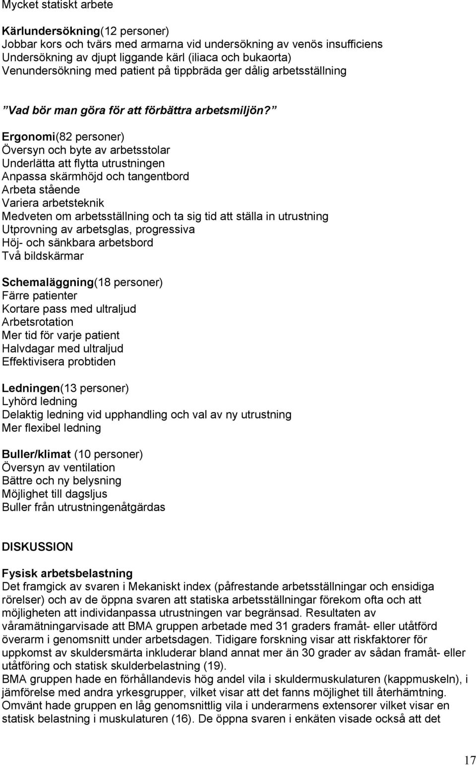 Ergonomi(82 personer) Översyn och byte av arbetsstolar Underlätta att flytta utrustningen Anpassa skärmhöjd och tangentbord Arbeta stående Variera arbetsteknik Medveten om arbetsställning och ta sig