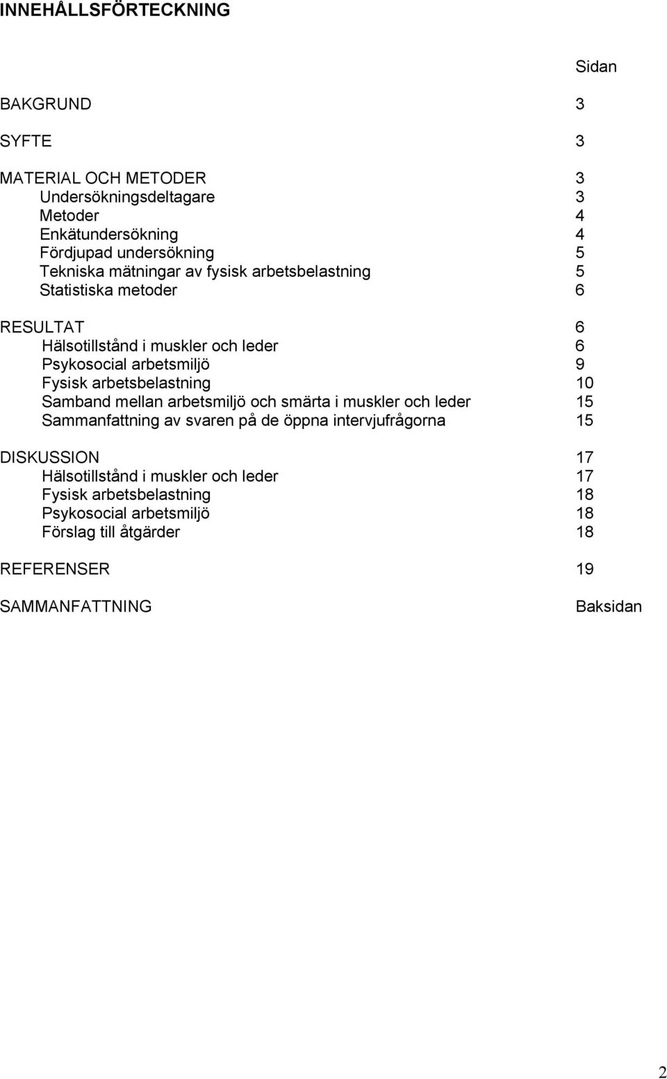 arbetsbelastning 10 Samband mellan arbetsmiljö och smärta i muskler och leder 15 Sammanfattning av svaren på de öppna intervjufrågorna 15 DISKUSSION 17