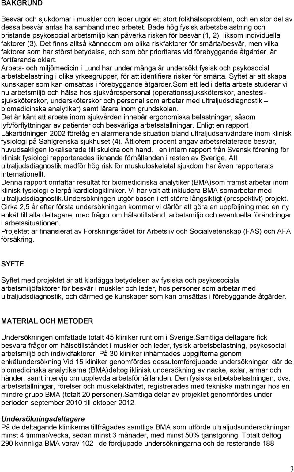 Det finns alltså kännedom om olika riskfaktorer för smärta/besvär, men vilka faktorer som har störst betydelse, och som bör prioriteras vid förebyggande åtgärder, är fortfarande oklart.