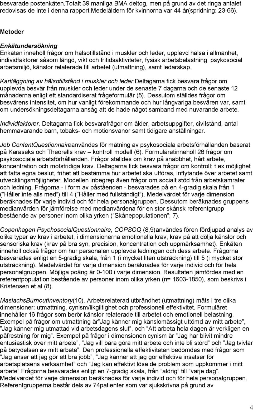 psykosocial arbetsmiljö, känslor relaterade till arbetet (utmattning), samt ledarskap. Kartläggning av hälsotillstånd i muskler och leder.