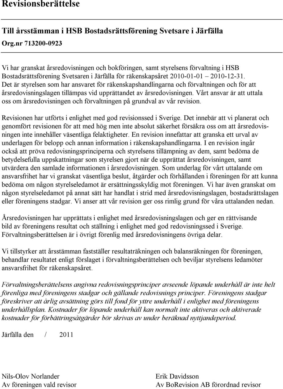 Det är styrelsen som har ansvaret för räkenskapshandlingarna och förvaltningen och för att årsredovisningslagen tillämpas vid upprättandet av årsredovisningen.